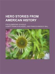 Hero Stories From American History; For Elementary Schools,115096331X,9781150963315