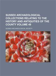Sussex archaeological collections relating to the history and antiquities of the county Volume 49,1152488147,9781152488144