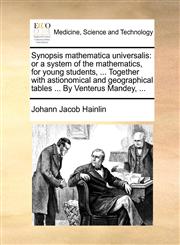 Synopsis mathematica universalis or a system of the mathematics, for young students, ... Together with astionomical and geographical tables ... By Venterus Mandey, ...,1140716565,9781140716563