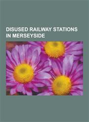 Disused Railway Stations in Merseyside Disused Railway Stations in Knowsley, Disused Railway Stations in Liverpool, Disused Railway Stations in Sefto,1230655042,9781230655048