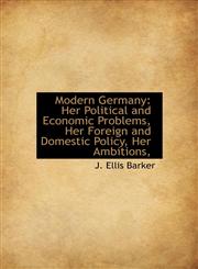 Modern Germany Her Political and Economic Problems, Her Foreign and Domestic Policy, Her Ambitions,,1241681228,9781241681227