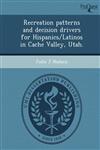 Recreation patterns and decision drivers for Hispanics/Latinos in Cache Valley, Utah.,1249082242,9781249082248