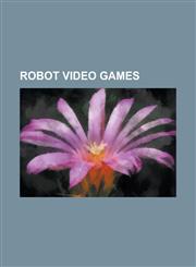 Robot Video Games Battle Robot Retsuden, Battle Rush: Build Up Robot Tournament, Berzerk, Colobot, Color Robot Battle, Cyberball, Gyromi,1156030331,9781156030332