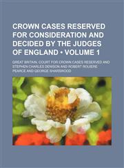 Crown Cases Reserved for Consideration and Decided by the Judges of England (Volume 1),1150341424,9781150341427
