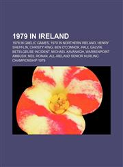 1979 in Ireland 1979 in Gaelic games, 1979 in Northern Ireland, Henry Shefflin, Christy Ring, Ben O'Connor, Paul Galvin, Betelgeuse incident,1156157358,9781156157350