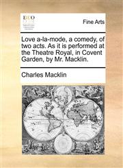 Love a-la-mode, a comedy, of two acts. As it is performed at the Theatre Royal, in Covent Garden, by Mr. Macklin.,1170968740,9781170968741