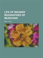 Life of Wagner Biographies of Musicians,1153644924,9781153644921