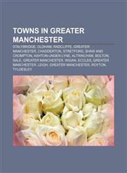 Towns in Greater Manchester Stalybridge, Oldham, Radcliffe, Greater Manchester, Chadderton, Stretford, Shaw and Crompton, Ashton-under-Lyne,1156640369,9781156640364