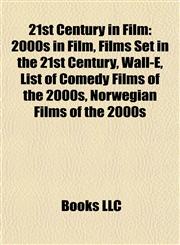 21st Century in Film 2000s in Film, Films Set in the 21st Century, Wall-E, List of Comedy Films of the 2000s, Norwegian Films of the 2000s,1157754643,9781157754640