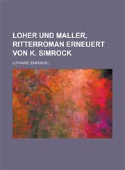 Loher Und Maller, Ritterroman Erneuert Von K. Simrock,115352824X,9781153528245