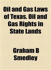 Oil and Gas Laws of Texas. Oil and Gas Rights in State Lands,115480206X,9781154802061