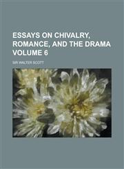 Essays on Chivalry, Romance, and the Drama Volume 6,1234328828,9781234328825