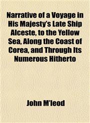 Narrative of a Voyage in His Majesty's Late Ship Alceste, to the Yellow Sea, Along the Coast of Corea, and Through Its Numerous Hitherto,1154794148,9781154794144