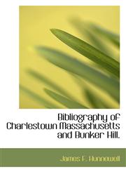 Bibliography of Charlestown Massachusetts and Bunker Hill.,1117700879,9781117700878