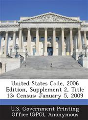 United States Code, 2006 Edition, Supplement 2, Title 13 Census: January 5, 2009,128933014X,9781289330149