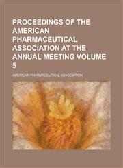 Proceedings of the American Pharmaceutical Association at the Annual Meeting Volume 5,1154405613,9781154405613