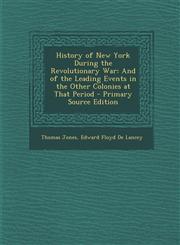 History of New York During the Revolutionary War And of the Leading Events in the Other Colonies at That Period - Primary Source Edition,1293578533,9781293578537