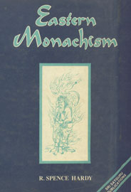 Eastern Monachism An Account of the Origin, Laws, Discipline, Sacred Writings, Mysterious Rites, Religious Ceremonies, and Present Circumstances of the Order of Mendicants Founded by Gautama Buddha,8170301599,9788170301592