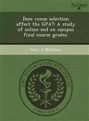 Does venue selection affect the GPA? A study of online and on campus final course grades.,1248970667,9781248970669