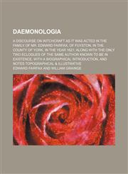 Daemonologia; A Discourse on Witchcraft as It Was Acted in the Family of Mr. Edward Fairfax, of Fuyston, in the County of York, in the Year 1621 Along With the Only Two Eclogues of the Same Author Known to Be in Existence. With a Biographical Introduction,1150547820,9781150547829