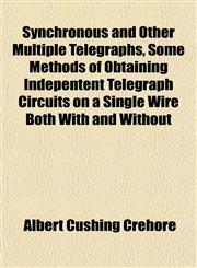 Synchronous and Other Multiple Telegraphs, Some Methods of Obtaining Indepentent Telegraph Circuits on a Single Wire Both With and Without,1152499025,9781152499027