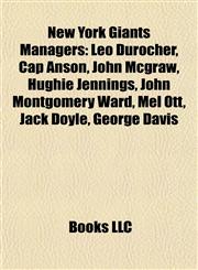 New York Giants Managers Leo Durocher, Cap Anson, John Mcgraw, Hughie Jennings, John Montgomery Ward, Mel Ott, Jack Doyle, George Davis,1155231031,9781155231037