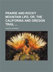 Prairie and Rocky Mountain Life; Or, the California and Oregon Trail,1458896765,9781458896766