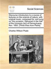 Discourse introductory to a course of lectures on the science of nature; with original music, composed for, and sung on, the occasion. Delivered in the Hall of the Universiy [sic] of Pennsylvania, Nov. 1800. [Three lines from Petrie],1171059663,9781171059660