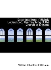 Sacerdotalism; If Rightly Understood, the Teaching of the Church of England,1116340984,9781116340983