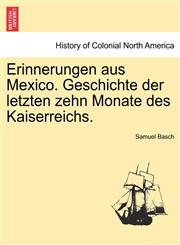 Erinnerungen aus Mexico. Geschichte der letzten zehn Monate des Kaiserreichs.,1241473196,9781241473198