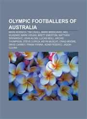 Olympic footballers of Australia Mark Bosnich, Tim Cahill, Mark Bresciano, Neil Kilkenny, Mark Viduka, Brett Emerton, Matthew Špiranović,1155913337,9781155913339