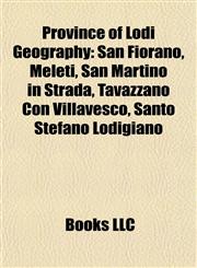 Province of Lodi Geography Introduction San Fiorano, Meleti, San Martino in Strada, Tavazzano Con Villavesco, Santo Stefano Lodigiano,1155932161,9781155932163