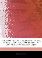 Articles On 5.7x28mm Firearms, including Fn P90, Fn Five-seven, 5.7x28mm, St Kinetics Cpw, Ar-57, Vbr-belgium Cqbw,1243184795,9781243184795