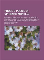 Prose E Poesie Di Vincenzo Monti; Novamente Ordinate, Accresciute Di Alcuni Scritti Inediti, E Precedute Da Un Discorso Intorno Alla Vita Ed Alle Oper,1234432196,9781234432195