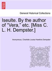 Iseulte. By the author of "Vera," etc. [Miss C. L. H. Dempster.],1241479585,9781241479589