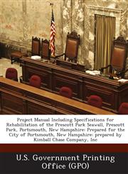 Project Manual Including Specifications for Rehabilitation of the Prescott Park Seawall, Prescott Park, Portsmouth, New Hampshire Prepared for the CI,1287252397,9781287252399