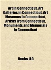 Art in Connecticut Art Galleries in Connecticut, Art Museums in Connecticut, Artists From Connecticut, Monuments and Memorials in Connecticut,1158141874,9781158141876