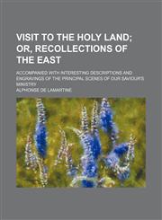 Visit to the Holy Land; Or, Recollections of the East. Accompanied With Interesting Descriptions and Engravings of the Principal Scenes of Our Saviour's Ministry,1151261556,9781151261557