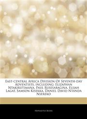 Articles On East-central Africa Division Of Seventh-day Adventists, including Elizaphan Ntakirutimana, Paul Rusesabagina, Elijah Lagat, Samson Kisekka, Daniel David Ntanda Nsereko,1244252174,9781244252172