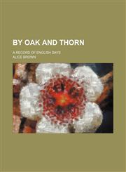 By Oak and Thorn; A Record of English Days,1151677698,9781151677693