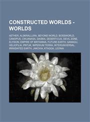 Constructed worlds - Worlds Aether, Alskrallura, Beyond World, Bossworld, Canopus, Cwuanasa, Daiska, Deserticus, Devil Zone, Elysion, Empire of Britannia, Future Earth, Ganagu, Heliofilia, IPATUK, Imperium Terra, Interuniversal, Irradiated Earth, Jakovia,1234696851,9781234696856