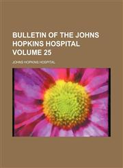 Bulletin of the Johns Hopkins Hospital Volume 25,113056262X,9781130562620