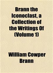 Brann the Iconoclast, a Collection of the Writings Of (Volume 1),1151929328,9781151929327