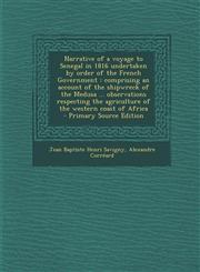 Narrative of a Voyage to Senegal in 1816 Undertaken by Order of the French Government Comprising an Account of the Shipwreck of the Medusa ... Observ,1294414569,9781294414568