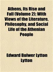 Athens, Its Rise and Fall (Volume 2); With Views of the Literature, Philosophy, and Social Life of the Athenian People,115190273X,9781151902733
