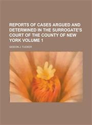 Reports of Cases Argued and Determined in the Surrogate's Court of the County of New York Volume 1,1234224925,9781234224929