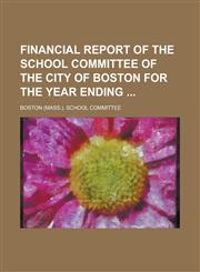 Financial Report of the School Committee of the City of Boston for the Year Ending,1234222299,9781234222291