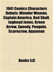1941 Comics Characters Debuts Wonder Woman, Captain America, Red Skull, Jughead Jones, Green Arrow, Speedy, Penguin, Scarecrow, Aquaman,1155413091,9781155413099