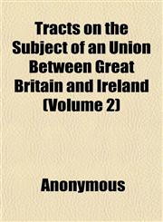 Tracts on the Subject of an Union Between Great Britain and Ireland (Volume 2),1152074512,9781152074514