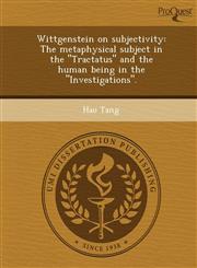Wittgenstein on subjectivity The metaphysical subject in the "Tractatus" and the human being in the "Investigations".,1244730882,9781244730885
